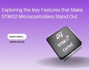 Exploring the Key Features that Make STM32 Microcontrollers