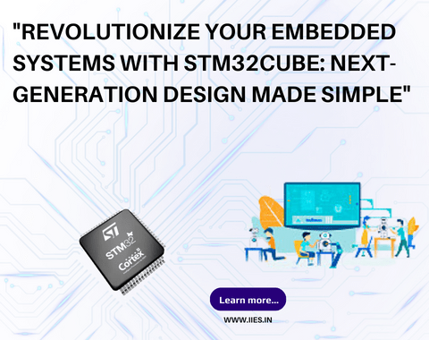 Revolutionize Your Embedded Systems with STM32Cube: Next-Generation Design Made Simple - IIES