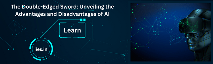 The Double-Edged Sword: Unveiling the Advantages and Disadvantages of AI - IIES