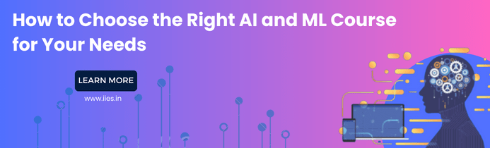 How to Choose the Right AI and ML Course for Your Needs - IIES