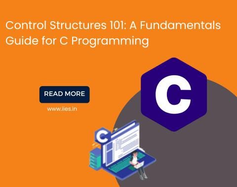 Control Structures 101: Fundamentals Guide for C Programming - IIES