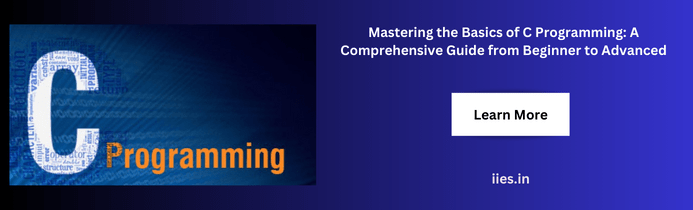 Mastering the Basics of C Programming: A Comprehensive Guide from Beginner to Advanced - iies