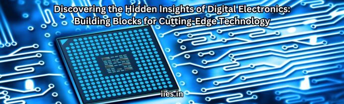 Discovering the Hidden Insights of Digital Electronics: Building Blocks for Cutting-Edge Technology - iies