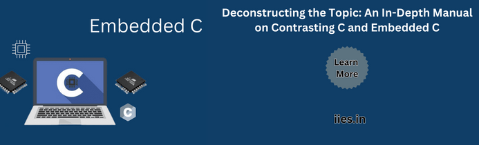 Deconstructing the Topic: An In-Depth Manual on Contrasting C and Embedded C - iies