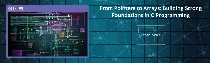 From Pointers to Arrays: Building Strong Foundations in C Programming - IIES