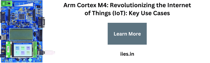 Arm Cortex M4: Revolutionizing the Internet of Things (IoT): Key Use Cases -iies