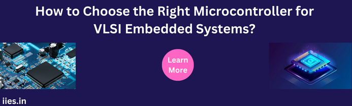 How to Choose the Right Microcontroller for VLSI Embedded Systems?