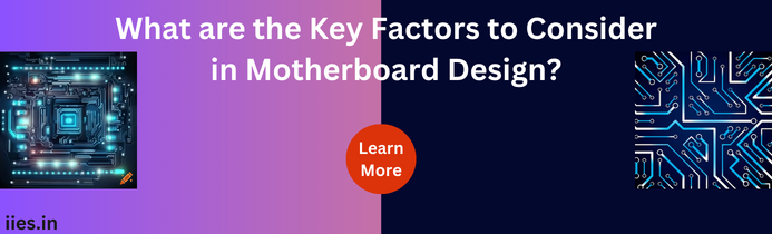 What are the Key Factors to Consider in Motherboard Design?