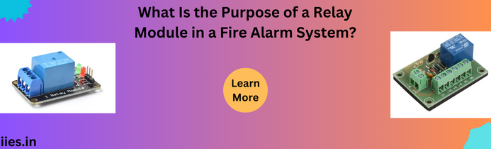 What Is the Purpose of a Relay Module in a Fire Alarm System?