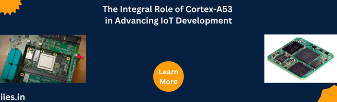 The Integral Role of Cortex-A53 in Advancing IoT Development