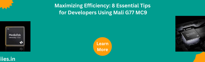 Maximizing Efficiency: 8 Essential Tips for Developers Using Mali G77 MC9