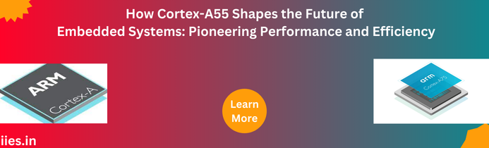 How Cortex-A55 Shapes the Future of Embedded Systems: Pioneering Performance and Efficiency