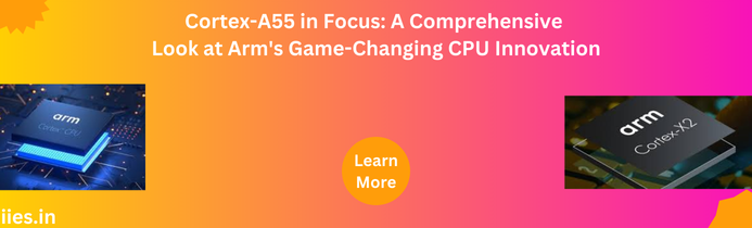 Cortex-A55 in Focus: A Comprehensive Look at Arm's Game-Changing CPU Innovation