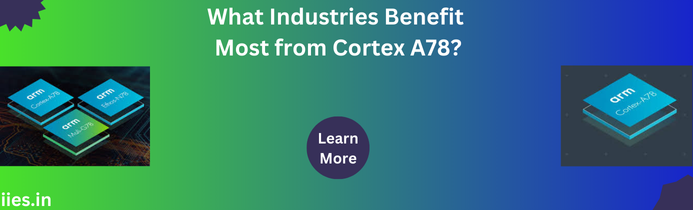 What Industries Benefit Most from Cortex A78?