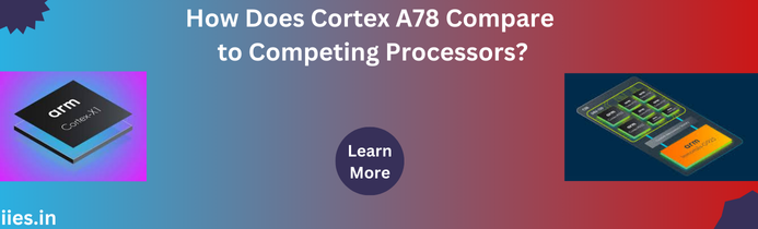 How Does Cortex A78 Compare to Competing Processors?