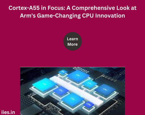 Cortex-A55 in Focus: A Comprehensive Look at Arm's Game-Changing CPU Innovation