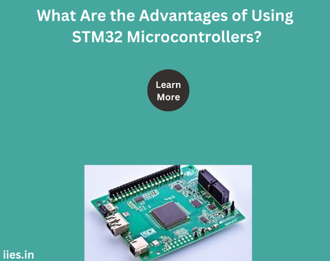 What Are the Advantages of Using STM32 Microcontrollers?