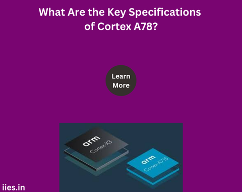 What Are the Key Specifications of Cortex A78?