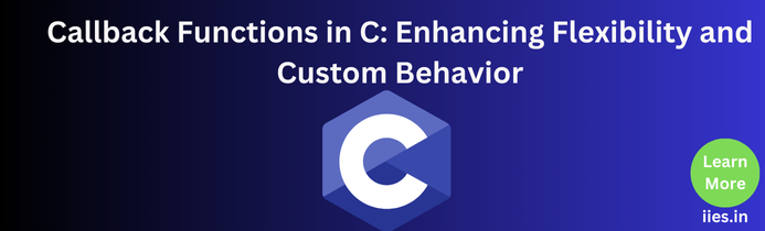 Callback Functions in C Enhancing Flexibility and Custom Behavior