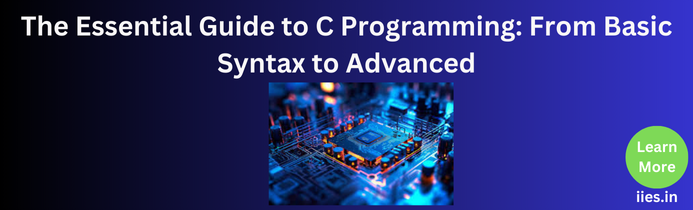 The Essential Guide to C Programming: From Basic Syntax to Advanced