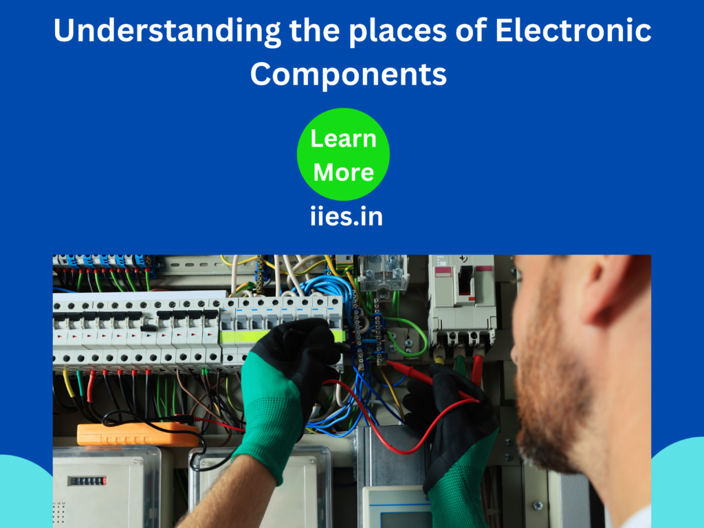 Understanding the places of Electronic Components