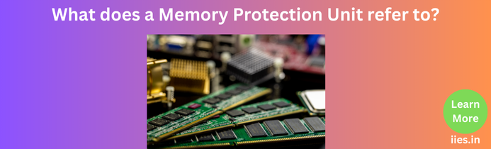 What does a Memory Protection Unit refer to?