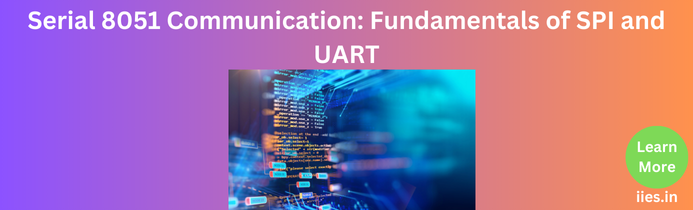 Serial 8051 Communication: Fundamentals of SPI and UART