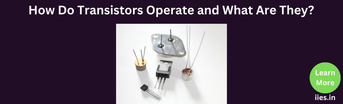 How Do Transistors Operate and What Are They