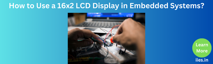 How to Use a 16x2 LCD Display in Embedded Systems?