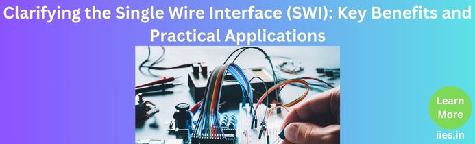 Clarifying the Single Wire Interface (SWI): Key Benefits and Practical Applications