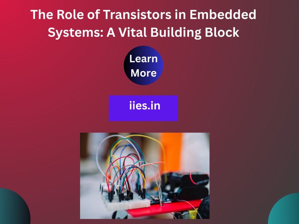 The Role of Transistors in Embedded Systems: A Vital Building Block