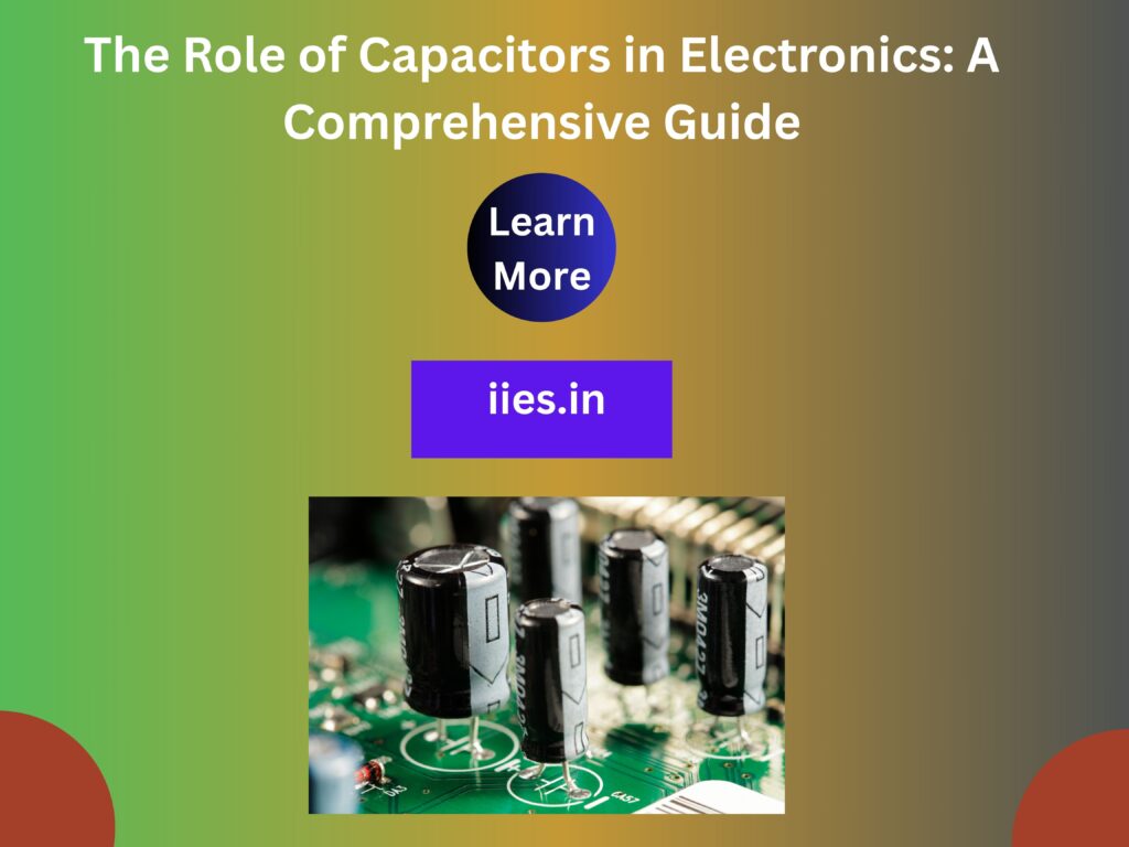 The Role of Capacitors in Electronics: A Comprehensive Guide