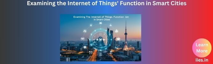 Examining the Internet of Things' Function in Smart Cities