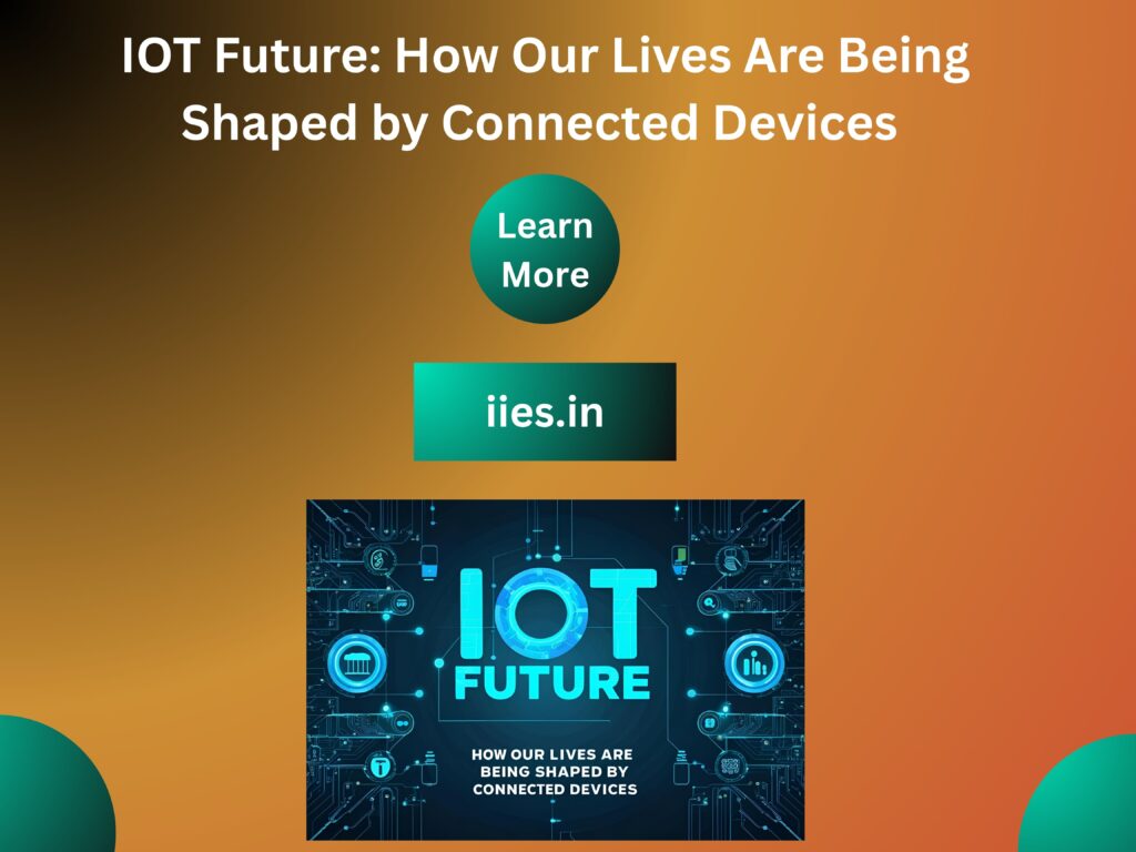 IOT Future: How Our Lives Are Being Shaped by Connected Devices